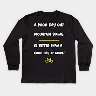 A Poor Day Out Mountain Biking is Better Than a Good Day at Work! Kids Long Sleeve T-Shirt